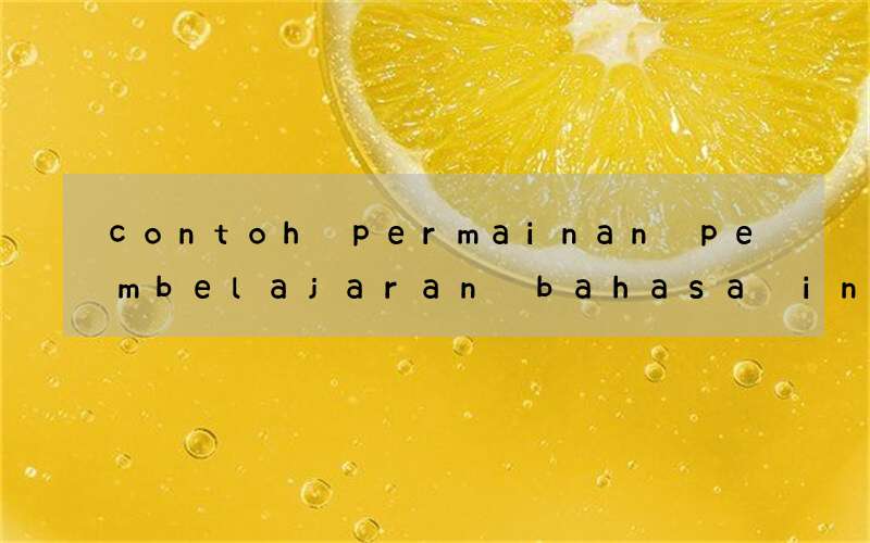 contoh permainan pembelajaran bahasa inggris untuk anak paud